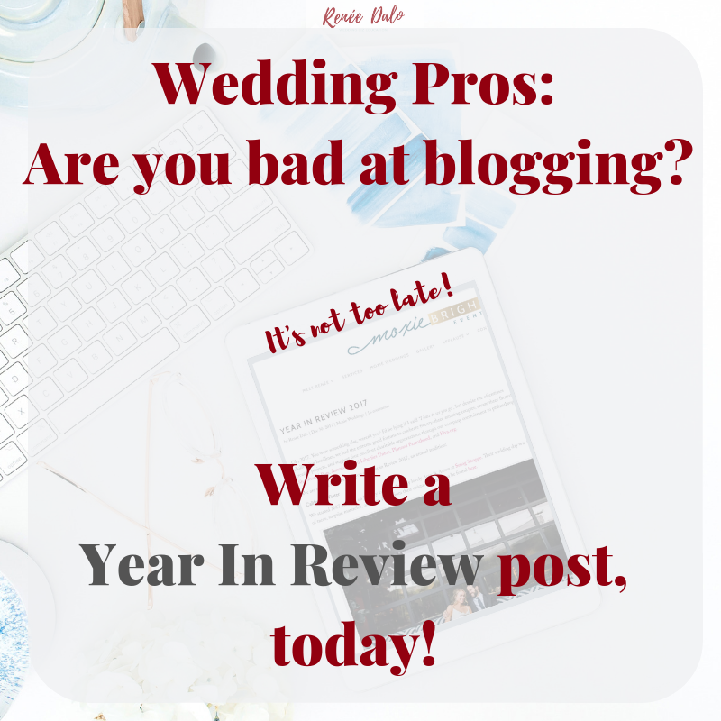 Bad at Blogging? Write a Year in Review Post, today! - Renee Dalo
